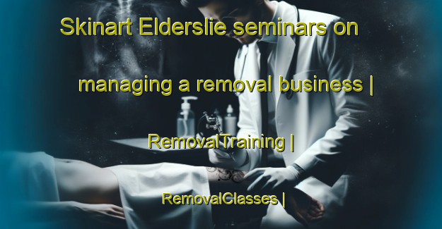 Skinart Elderslie seminars on managing a removal business | RemovalTraining | RemovalClasses | SkinartTraining-United Kingdom
